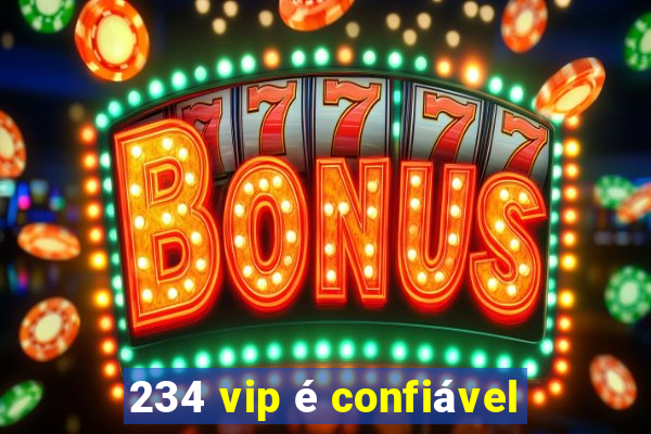 234 vip é confiável